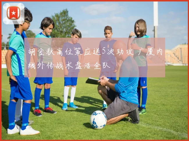 胡金秋高位策应送5次助攻 广厦内线外传战术盘活全队